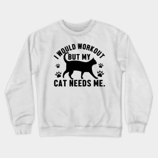 I would workout but my cat needs me. Crewneck Sweatshirt